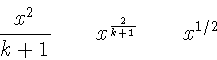 \begin{displaymath}\frac{ x^{2} }{ k+1 }\qquad
x^{ \frac{2}{k+1} }\qquad
x^{ 1/2 }
\end{displaymath}