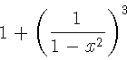 \begin{displaymath}1 + \left( \frac{1}{ 1-x^{2} }
\right) ^3
\end{displaymath}