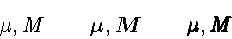 \begin{displaymath}\mu, M \qquad
\boldsymbol{\mu}, \boldsymbol{M}
\qquad \pmb{\mu}, \pmb{M}
\end{displaymath}