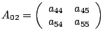 $A_{02}=\left(\begin{array}{cc}
a_{44} & a_{45}\\
a_{54} & a_{55}\end{array}\right)$