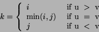 \begin{displaymath}
k = \left\{ {{\begin{array}{*{20}c}
i \hfill \\
{\min (i,...
... \hfill\\
{\mbox{if u } < \mbox{ v}} \hfill\\
\end{array} }
\end{displaymath}