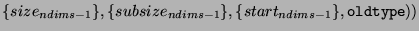 $\{size_{ndims-1}\},\{subsize_{ndims-1}\},\{start_{ndims-1}\},{\tt oldtype}))$