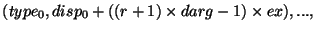 $(type_0,disp_0+((r+1)\times darg-1)\times ex),...,$