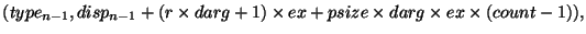 $(type_{n-1},disp_{n-1}+(r\times darg+1)\times ex+psize\times darg\times ex\times(count-1)),$